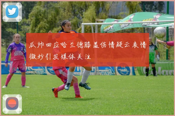 瓜帅回应哈兰德膝盖伤情疑云表情微妙引发媒体关注