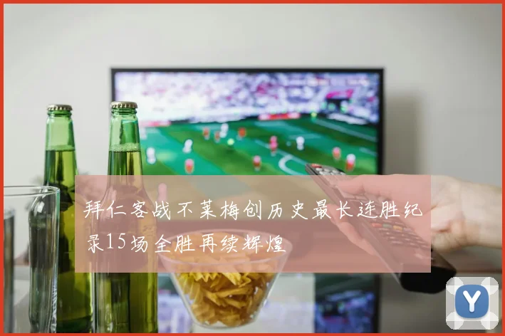 拜仁客战不莱梅创历史最长连胜纪录15场全胜再续辉煌